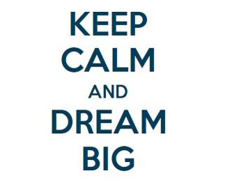 Keep Calm and Dream Big